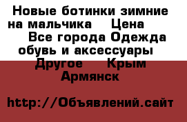 Новые ботинки зимние на мальчика  › Цена ­ 1 100 - Все города Одежда, обувь и аксессуары » Другое   . Крым,Армянск